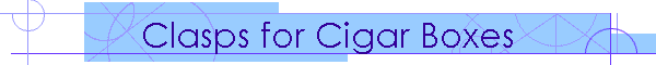 Clasps for Cigar Boxes